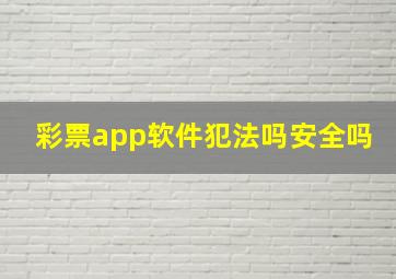 彩票app软件犯法吗安全吗