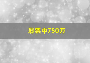 彩票中750万