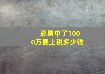 彩票中了1000万要上税多少钱