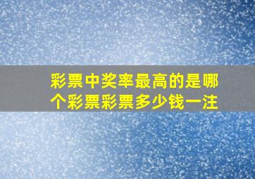 彩票中奖率最高的是哪个彩票彩票多少钱一注