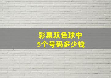 彩票双色球中5个号码多少钱