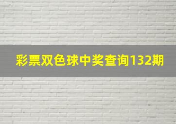 彩票双色球中奖查询132期