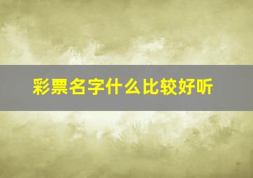 彩票名字什么比较好听