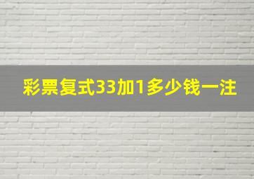 彩票复式33加1多少钱一注