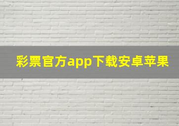 彩票官方app下载安卓苹果