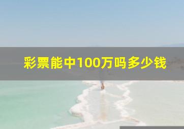 彩票能中100万吗多少钱