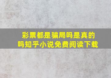 彩票都是骗局吗是真的吗知乎小说免费阅读下载