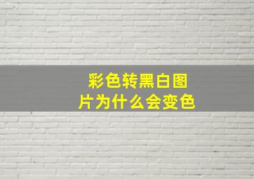 彩色转黑白图片为什么会变色