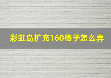 彩虹岛扩充160格子怎么弄