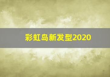 彩虹岛新发型2020