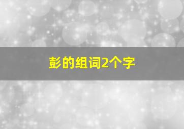 彭的组词2个字