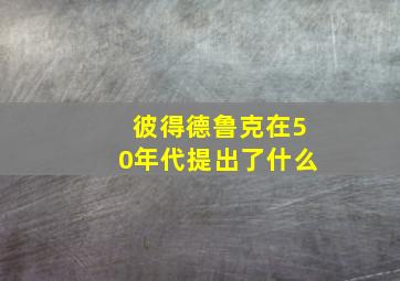 彼得德鲁克在50年代提出了什么