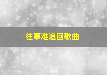 往事难追回歌曲