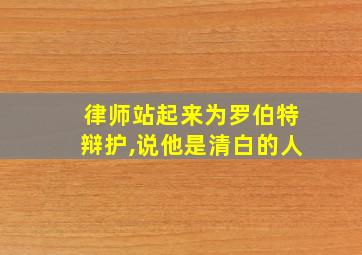 律师站起来为罗伯特辩护,说他是清白的人