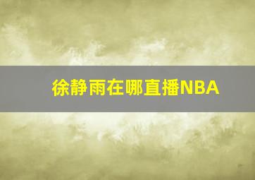 徐静雨在哪直播NBA