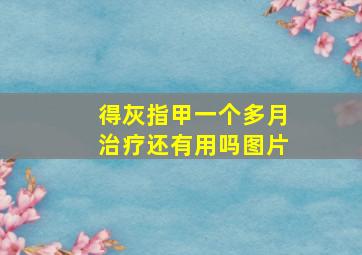 得灰指甲一个多月治疗还有用吗图片