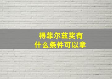 得菲尔兹奖有什么条件可以拿