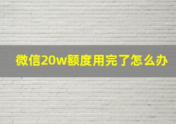 微信20w额度用完了怎么办