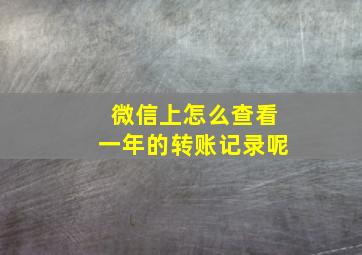 微信上怎么查看一年的转账记录呢