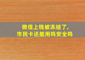 微信上钱被冻结了,市民卡还能用吗安全吗