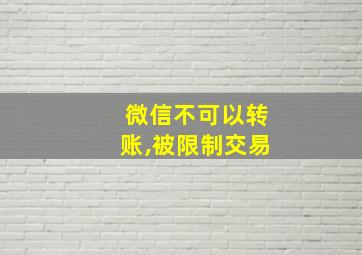 微信不可以转账,被限制交易