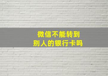 微信不能转到别人的银行卡吗