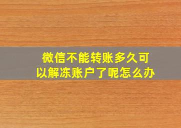 微信不能转账多久可以解冻账户了呢怎么办