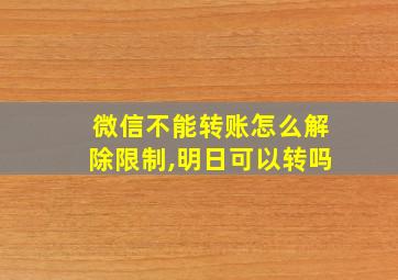 微信不能转账怎么解除限制,明日可以转吗