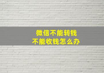 微信不能转钱不能收钱怎么办