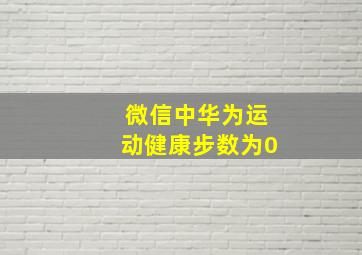 微信中华为运动健康步数为0