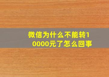 微信为什么不能转10000元了怎么回事