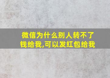 微信为什么别人转不了钱给我,可以发红包给我