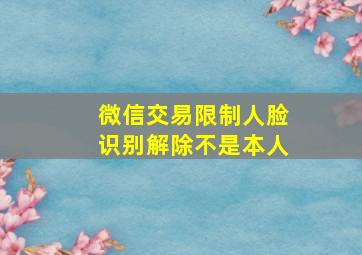 微信交易限制人脸识别解除不是本人