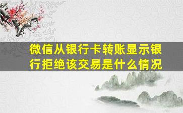 微信从银行卡转账显示银行拒绝该交易是什么情况