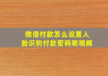 微信付款怎么设置人脸识别付款密码呢视频