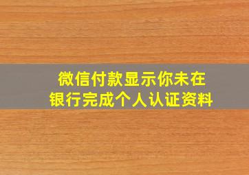 微信付款显示你未在银行完成个人认证资料