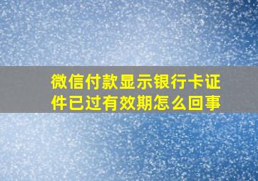 微信付款显示银行卡证件已过有效期怎么回事