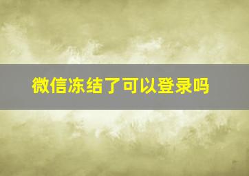 微信冻结了可以登录吗