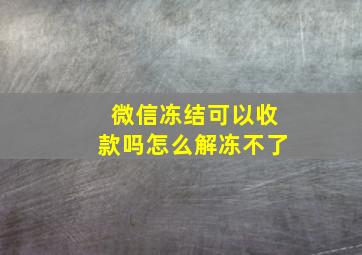 微信冻结可以收款吗怎么解冻不了