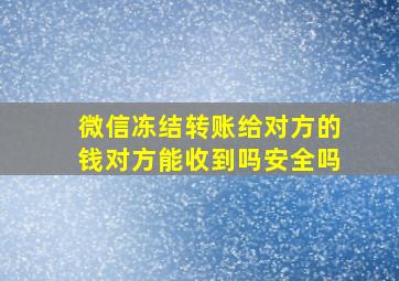 微信冻结转账给对方的钱对方能收到吗安全吗