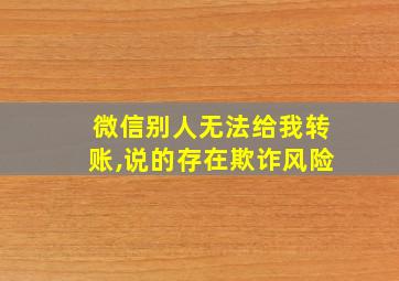 微信别人无法给我转账,说的存在欺诈风险