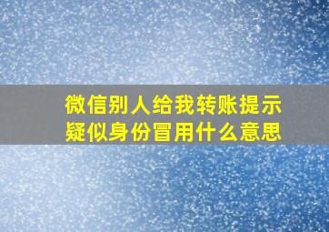 微信别人给我转账提示疑似身份冒用什么意思