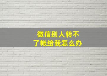 微信别人转不了帐给我怎么办