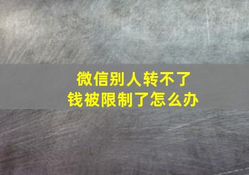 微信别人转不了钱被限制了怎么办