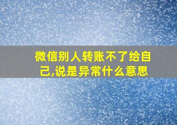 微信别人转账不了给自己,说是异常什么意思