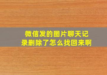 微信发的图片聊天记录删除了怎么找回来啊