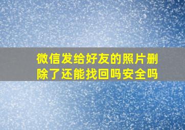 微信发给好友的照片删除了还能找回吗安全吗