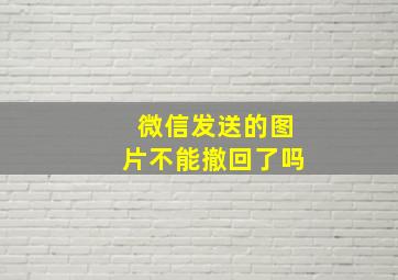 微信发送的图片不能撤回了吗