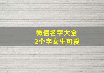 微信名字大全2个字女生可爱