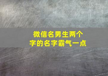 微信名男生两个字的名字霸气一点